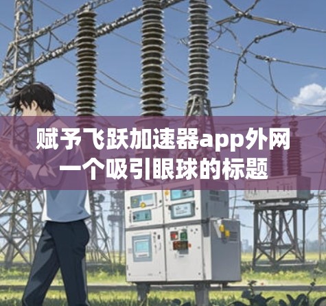 赋予飞跃加速器app外网一个吸引眼球的标题