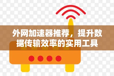 外网加速器推荐，提升数据传输效率的实用工具