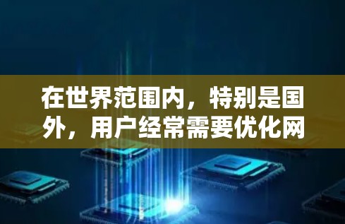 在世界范围内,特别是国外,用户经常需要优化网页以提高速度,尤其是在使用搜索引擎时。然而,选择合适的加速器可能需要谨慎,以确保安全性和有效性。以下是关于境外网页加速器的详细信息 在世界范围内,特别是国外,用户经常需要优化网页以提高速度,尤其是在使用搜索引擎时。然而,选择合适的加速器可能需要谨慎,以确保安全性和有效性。以下是关于境外网页加速器的详细信息