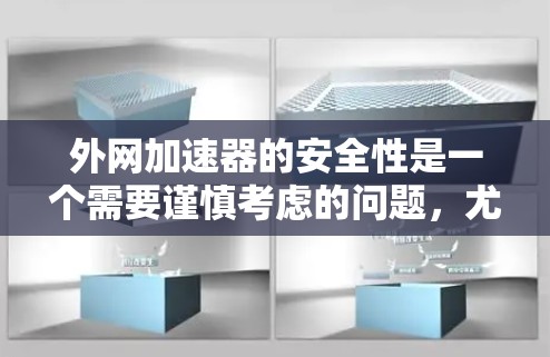 外网加速器的安全性是一个需要谨慎考虑的问题，尤其是当用户使用外网加速器时，可能会担心加速器的安全性。以下是一些常见的外网加速器安全问题及处理建议