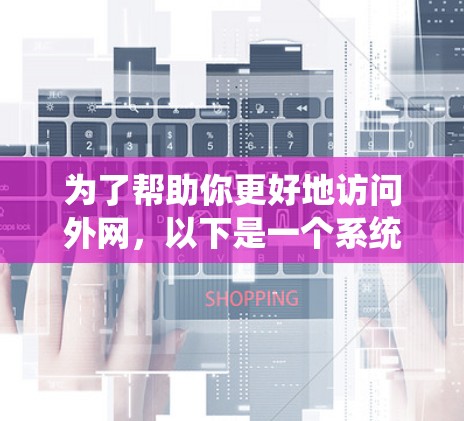 为了帮助你更好地访问外网,以下是一个系统性的指南,涵盖如何选择、使用和优化外网加速器的步骤