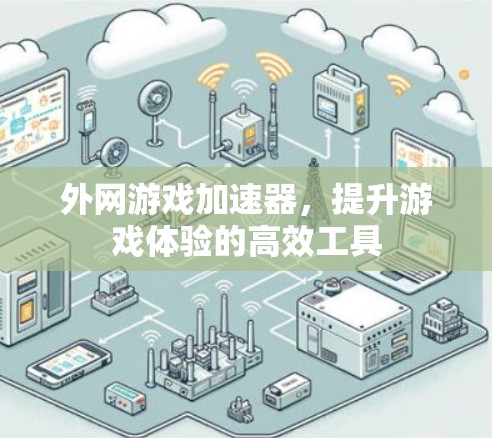 外网游戏加速器,提升游戏体验的高效工具