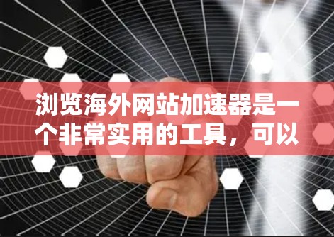 浏览海外网站加速器是一个非常实用的工具,可以帮助您快速访问国际网站,提升下载和浏览效率。以下是一些常见的海外网站加速器推荐,您可以根据自己的需求选择合适的工具