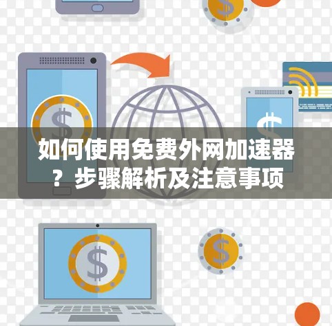如何使用免费外网加速器?步骤解析及注意事项