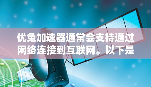 优兔加速器通常会支持通过网络连接到互联网。以下是一个系统化的解释和步骤,帮助您确认其是否支持外网连接