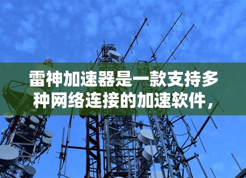 雷神加速器是一款支持多种网络连接的加速软件,通常会提供内网和外网的使用支持。具体来说