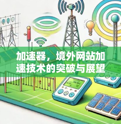 加速器,境外网站加速技术的突破与展望