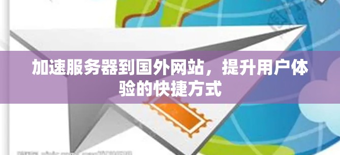 加速服务器到国外网站，提升用户体验的快捷方式