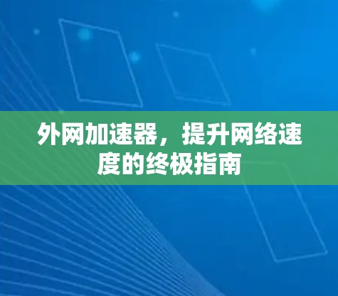 外网加速器，提升网络速度的终极指南