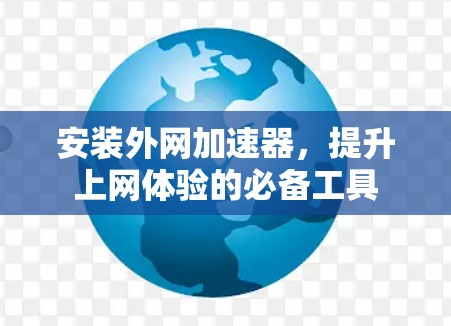 安装外网加速器，提升上网体验的必备工具