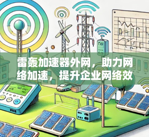 雷轰加速器外网，助力网络加速，提升企业网络效率