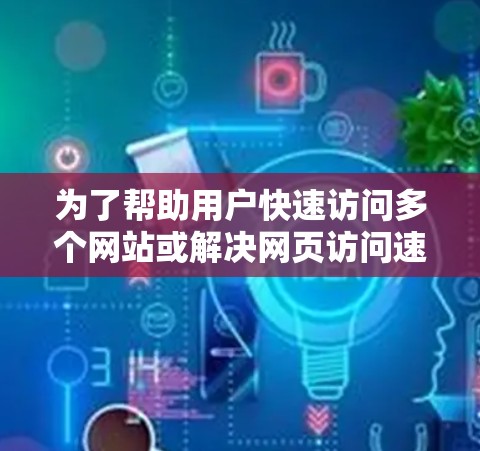 为了帮助用户快速访问多个网站或解决网页访问速度问题，以下是一些推荐的加速器平台及其特点，供参考