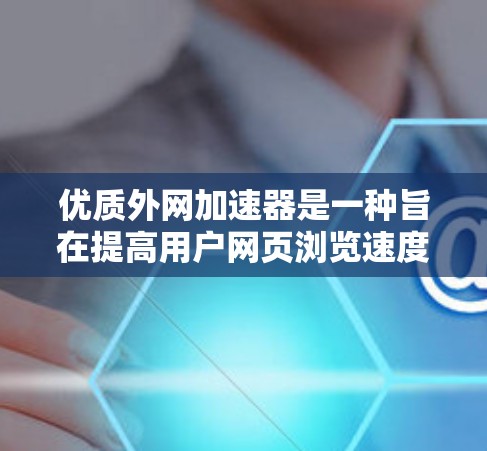 优质外网加速器是一种旨在提高用户网页浏览速度的工具,能够更有效地访问外部网络资源。以下是对优质外网加速器的详细分析 优质外网加速器是一种旨在提高用户网页浏览速度的工具,能够更有效地访问外部网络资源。以下是对优质外网加速器的详细分析