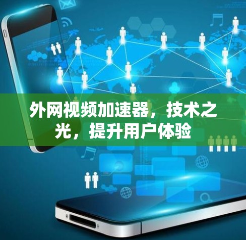外网视频加速器，技术之光，提升用户体验