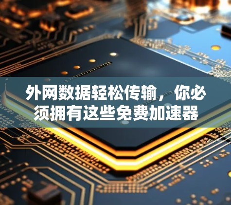 外网数据轻松传输，你必须拥有这些免费加速器