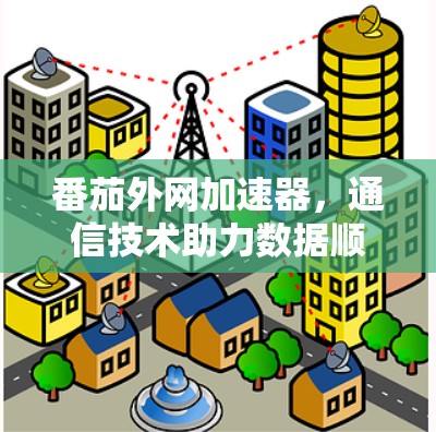 番茄外网加速器，通信技术助力数据顺畅传输