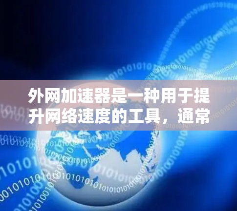 外网加速器是一种用于提升网络速度的工具,通常指的是在外部网络上运行的速度更快的服务器或服务器包处理工具。如果你正在寻找一个名为987的外网加速器,那么以下是一些可能的解释和步骤 外网加速器是一种用于提升网络速度的工具,通常指的是在外部网络上运行的速度更快的服务器或服务器包处理工具。如果你正在寻找一个名为987的外网加速器,那么以下是一些可能的解释和步骤