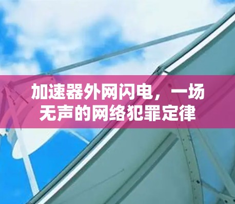 加速器外网闪电，一场无声的网络犯罪定律