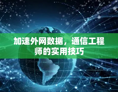 加速外网数据,通信工程师的实用技巧
