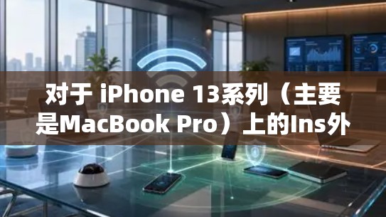 对于 iPhone 13系列(主要是MacBook Pro)上的Ins外网加速器,目前尚未支持。因此,如果您的设备无法使用Ins功能,可能需要考虑以下方法
