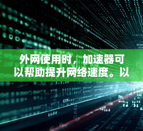 外网使用时,加速器可以帮助提升网络速度。以下是一些推荐的外网加速器,供您参考