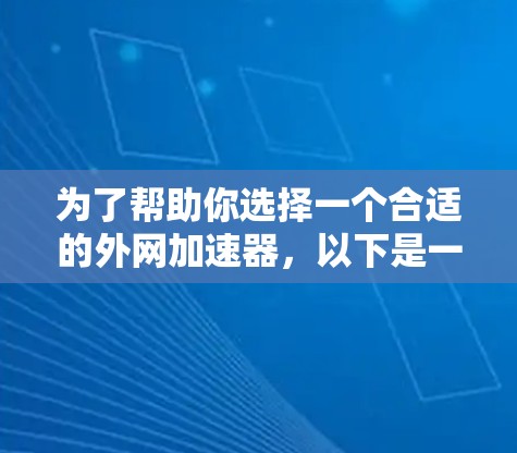 为了帮助你选择一个合适的外网加速器，以下是一些综合考虑的因素和推荐