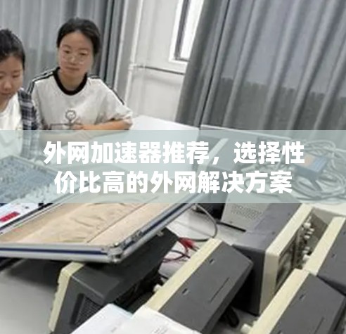 外网加速器推荐，选择性价比高的外网解决方案