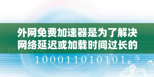 外网免费加速器是为了解决网络延迟或加载时间过长的问题而设计的工具。以下是一些常见的免费外网加速器推荐及使用方法