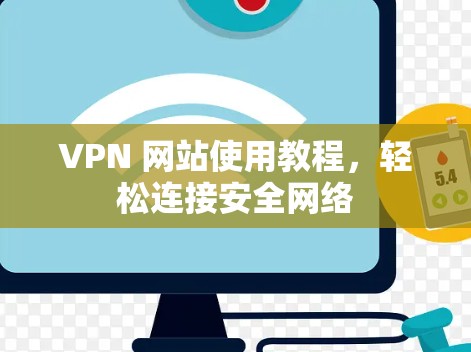 VPN 网站使用教程，轻松连接安全网络
