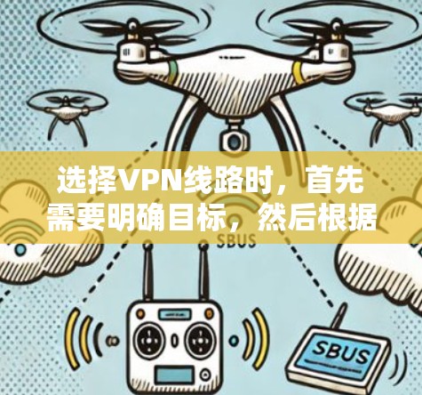 选择VPN线路时,首先需要明确目标,然后根据需求选择合适的服务和配置。以下是一些选择VPN线路的实用步骤 选择VPN线路时,首先需要明确目标,然后根据需求选择合适的服务和配置。以下是一些选择VPN线路的实用步骤