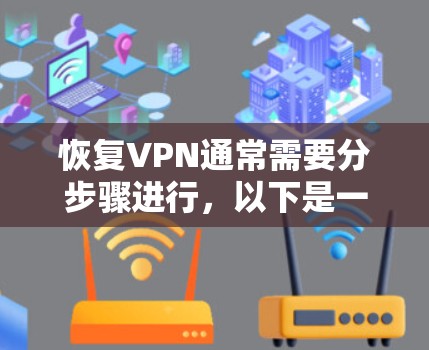 恢复VPN通常需要分步骤进行，以下是一些具体的步骤和建议