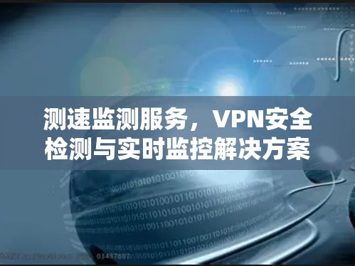 测速监测服务,VPN安全检测与实时监控解决方案
