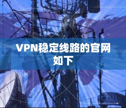 VPN稳定线路的官网如下