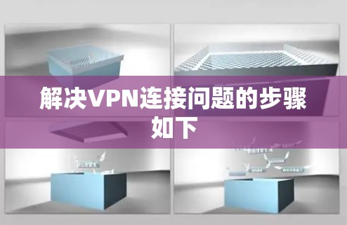 解决VPN连接问题的步骤如下 解决VPN连接问题的步骤如下