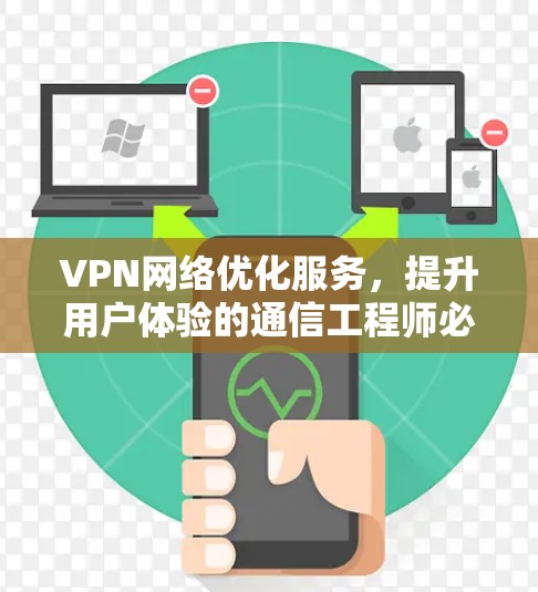 VPN网络优化服务,提升用户体验的通信工程师必选产品 VPN网络优化服务,提升用户体验的通信工程师必选产品