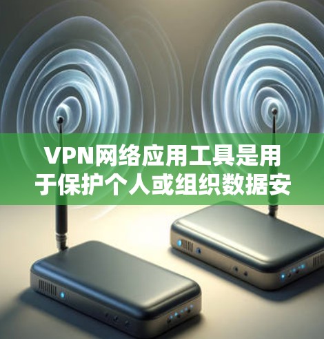 VPN网络应用工具是用于保护个人或组织数据安全的一种技术,通过网络加密传输数据,使接收方无法直接访问加密内容,同时保护数据传输的安全性。以下是关于这些工具的详细指南 VPN网络应用工具是用于保护个人或组织数据安全的一种技术,通过网络加密传输数据,使接收方无法直接访问加密内容,同时保护数据传输的安全性。以下是关于这些工具的详细指南
