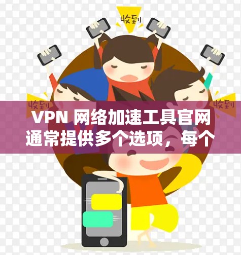 VPN 网络加速工具官网通常提供多个选项,每个工具有不同的功能和适用场景。以下是逐步指南,帮助您选择和使用合适的VPN加速工具 VPN 网络加速工具官网通常提供多个选项,每个工具有不同的功能和适用场景。以下是逐步指南,帮助您选择和使用合适的VPN加速工具