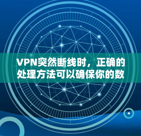 VPN突然断线时,正确的处理方法可以确保你的数据安全。以下是一个分步骤的指南,帮助你快速解决断线问题 VPN突然断线时,正确的处理方法可以确保你的数据安全。以下是一个分步骤的指南,帮助你快速解决断线问题