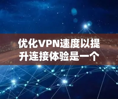优化VPN速度以提升连接体验是一个系统性的过程,涉及多个环节。以下是一步步的优化建议 优化VPN速度以提升连接体验是一个系统性的过程,涉及多个环节。以下是一步步的优化建议