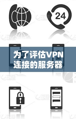 为了评估VPN连接的服务器性能,可以使用以下步骤和工具 为了评估VPN连接的服务器性能,可以使用以下步骤和工具