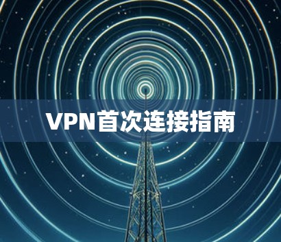 VPN首次连接指南 VPN首次连接指南