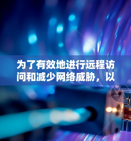 为了有效地进行远程访问和减少网络威胁,以下是一个有条理的VPN软件推荐列表,涵盖了功能、安全性、使用便利性和用户友liness等方面 为了有效地进行远程访问和减少网络威胁,以下是一个有条理的VPN软件推荐列表,涵盖了功能、安全性、使用便利性和用户友liness等方面