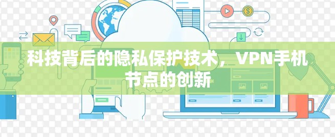 科技背后的隐私保护技术,VPN手机节点的创新 科技背后的隐私保护技术,VPN手机节点的创新
