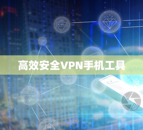 高效安全VPN手机工具