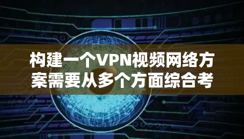 构建一个VPN视频网络方案需要从多个方面综合考虑,以确保安全、高效和用户友好的体验。以下是详细的步骤说明 构建一个VPN视频网络方案需要从多个方面综合考虑,以确保安全、高效和用户友好的体验。以下是详细的步骤说明