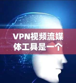 VPN视频流媒体工具是一个复杂的系统,涉及多个步骤和知识的掌握。以下是逐步的指南,帮助您有效地学习和使用这些工具 VPN视频流媒体工具是一个复杂的系统,涉及多个步骤和知识的掌握。以下是逐步的指南,帮助您有效地学习和使用这些工具