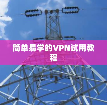 简单易学的VPN试用教程 简单易学的VPN试用教程
