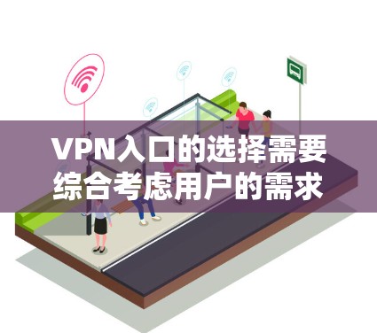 VPN入口的选择需要综合考虑用户的需求、所在的地区、安全性和合法性等因素。以下是一个分步的指南,帮助用户找到合适的VPN入口 VPN入口的选择需要综合考虑用户的需求、所在的地区、安全性和合法性等因素。以下是一个分步的指南,帮助用户找到合适的VPN入口