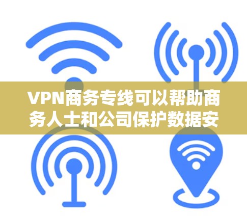 VPN商务专线可以帮助商务人士和公司保护数据安全,提升业务效率。以下是一些常见的VPN服务和使用方法 VPN商务专线可以帮助商务人士和公司保护数据安全,提升业务效率。以下是一些常见的VPN服务和使用方法