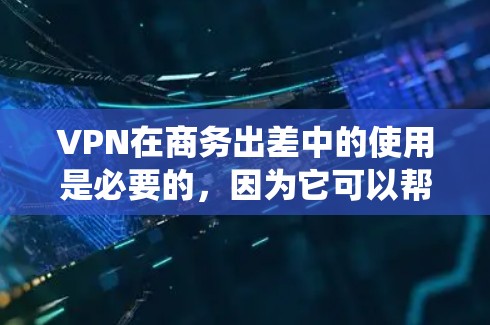 VPN在商务出差中的使用是必要的,因为它可以帮助用户绕过防火墙,访问外部网站。以下是具体的步骤和注意事项 VPN在商务出差中的使用是必要的,因为它可以帮助用户绕过防火墙,访问外部网站。以下是具体的步骤和注意事项